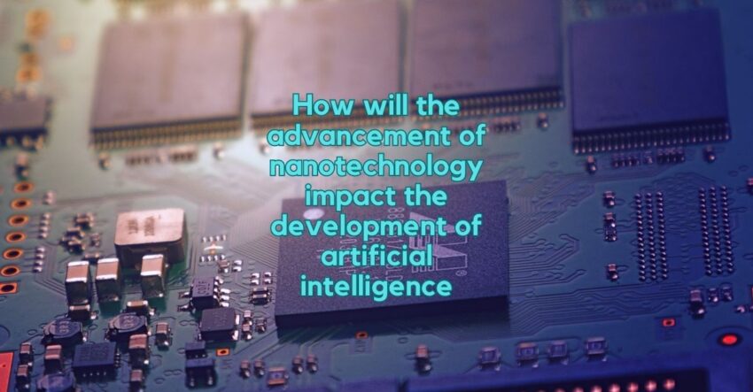 How will the advancement of nanotechnology impact the development of artificial intelligence