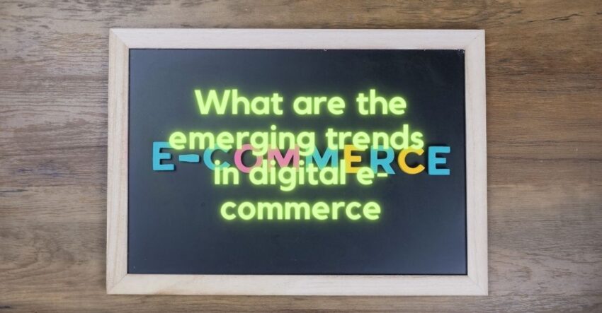 What are the emerging trends in digital e-commerce