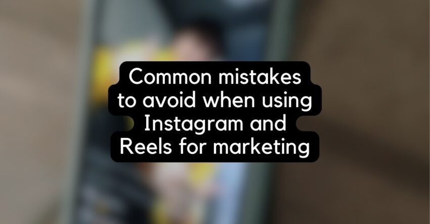 Common mistakes to avoid when using Instagram and Reels for marketing