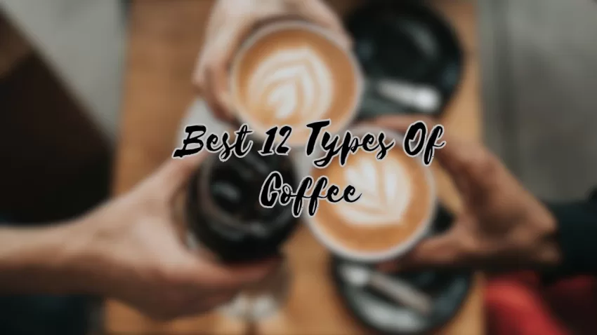 Best 12 Types Of Coffee