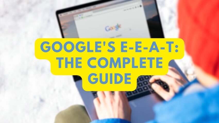 Google's E-E-A-T: The Complete Guide